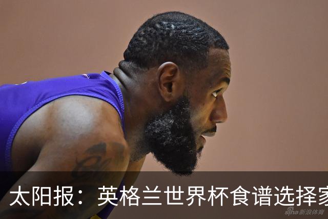 太阳报：英格兰世界杯食谱选择家乡风味，赛前吃焗豆吐司